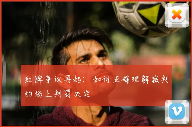 红牌争议再起：如何正确理解裁判的场上判罚决定