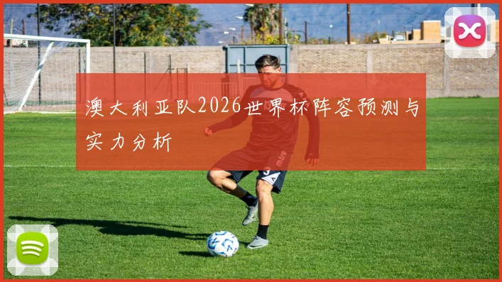 澳大利亚队2026世界杯阵容预测与实力分析