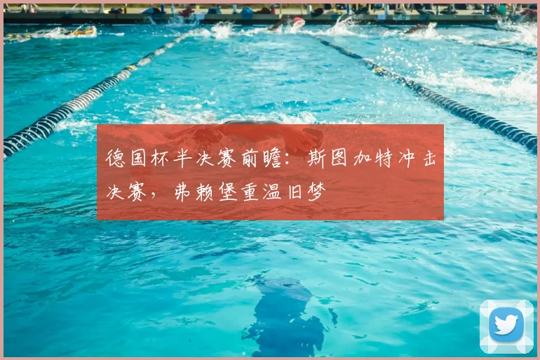 德国杯半决赛前瞻：斯图加特冲击决赛，弗赖堡重温旧梦